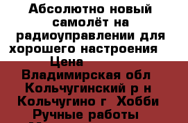 Абсолютно новый самолёт на радиоуправлении для хорошего настроения. › Цена ­ 5 000 - Владимирская обл., Кольчугинский р-н, Кольчугино г. Хобби. Ручные работы » Моделирование   